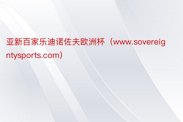 亚新百家乐迪诺佐夫欧洲杯（www.sovereigntysports.com）