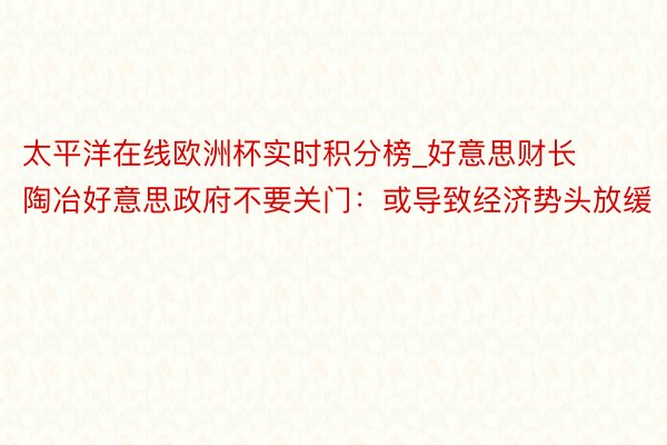 太平洋在线欧洲杯实时积分榜_好意思财长陶冶好意思政府不要关门：或导致经济势头放缓